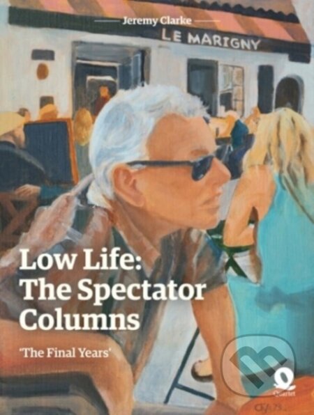 Kniha: Low Life: The Spectator Columns (Jeremy Clarke). Quartet Books, 2024 Kniha: Low Life: The Spectator Columns (Jeremy Clarke). Quartet Books, 2024