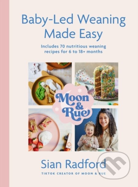 Kniha: Moon and Rue: Baby-Led Weaning Made Easy (Sian Radford). Yellow Kite, 2024 Kniha: Moon and Rue: Baby-Led Weaning Made Easy (Sian Radford). Yellow Kite, 2024