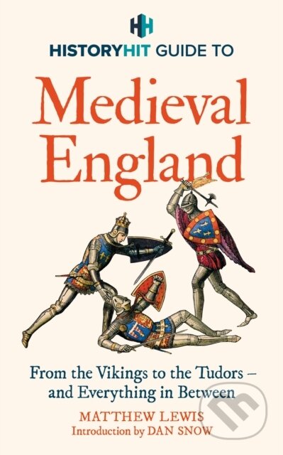 Kniha: HISTORY HIT Guide to Medieval England (History Hit & Dan Snow). Hodder and Stoughton, 2024 Kniha: HISTORY HIT Guide to Medieval England (History Hit & Dan Snow). Hodder and Stoughton, 2024