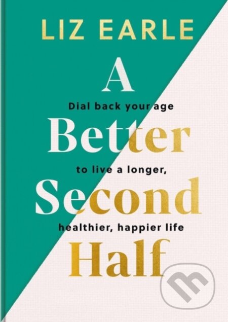 Kniha: A Better Second Half (Liz Earle). Yellow Kite, 2024 Kniha: A Better Second Half (Liz Earle). Yellow Kite, 2024