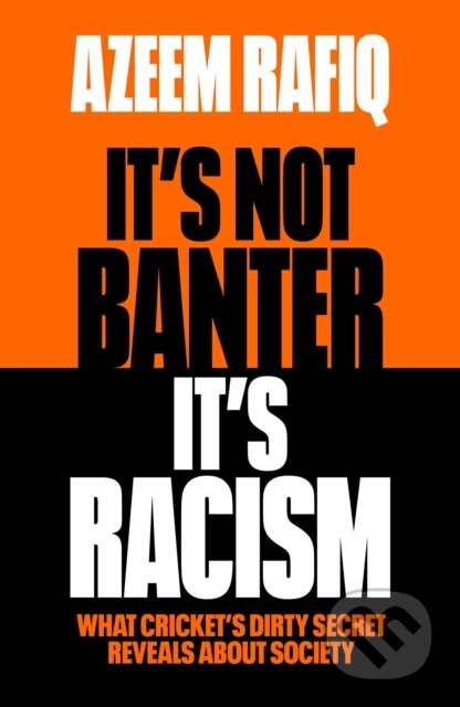 Kniha: It’s Not Banter, It’s Racism (Azeem Rafiq). Trapeze, 2024 Kniha: It’s Not Banter, It’s Racism (Azeem Rafiq). Trapeze, 2024