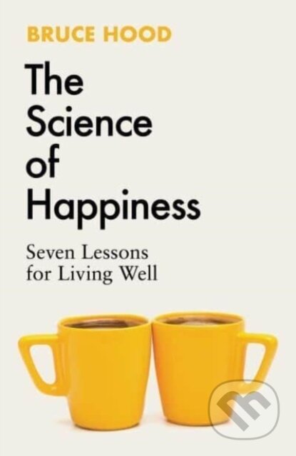 Kniha: The Science of Happiness (Bruce Hood). Simon & Schuster UK, 2024 Kniha: The Science of Happiness (Bruce Hood). Simon & Schuster UK, 2024