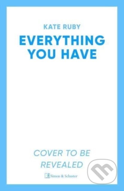 Kniha: Everything You Have (Kate Ruby). Simon & Schuster UK, 2024 Kniha: Everything You Have (Kate Ruby). Simon & Schuster UK, 2024