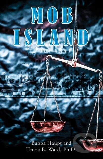 Kniha: Mob Island (Bubba Haupt, Ph.D. a Teresa E. Ward). Austin Macauley Publishers, 2023 Kniha: Mob Island (Bubba Haupt, Ph.D. a Teresa E. Ward). Austin Macauley Publishers, 2023