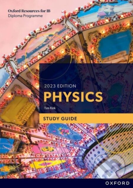 Kniha: Oxford Resources for IB DP Physics: Study Guide (Tim Kirk). Oxford University Press, 2023 Kniha: Oxford Resources for IB DP Physics: Study Guide (Tim Kirk). Oxford University Press, 2023