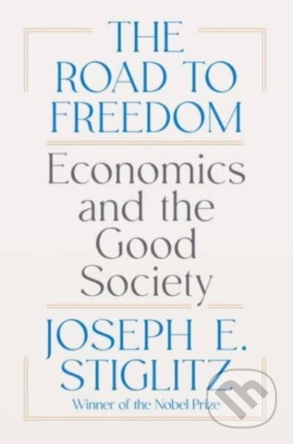 Kniha: The Road to Freedom - Economics and the Good Society (Joseph E. Stiglitz). , 1900 Kniha: The Road to Freedom - Economics and the Good Society (Joseph E. Stiglitz). , 1900