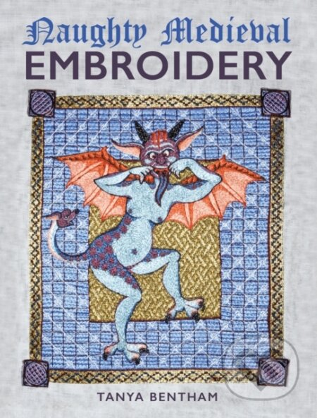 Kniha: Naughty Medieval Embroidery (Tanya Bentham). The Crowood, 2024 Kniha: Naughty Medieval Embroidery (Tanya Bentham). The Crowood, 2024