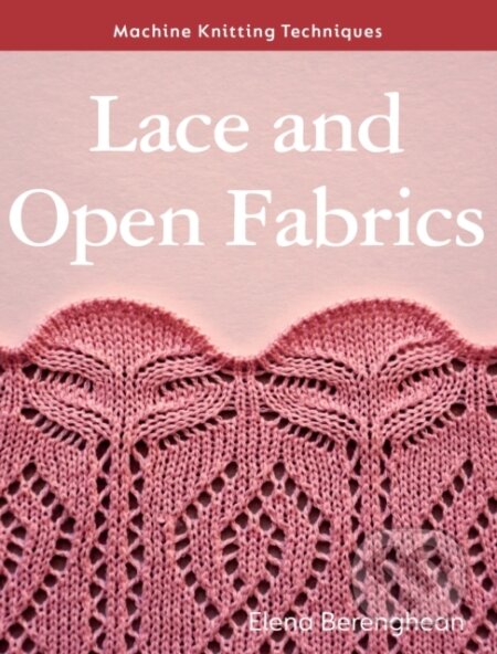 Kniha: Machine Knitting Techniques: Lace and Open Fabrics (Elena Berenghean). The Crowood, 2023 Kniha: Machine Knitting Techniques: Lace and Open Fabrics (Elena Berenghean). The Crowood, 2023