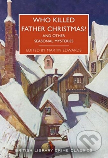 Kniha: Who Killed Father Christmas? (Martin (Ed) Edwards). British Library, 2023 Kniha: Who Killed Father Christmas? (Martin (Ed) Edwards). British Library, 2023