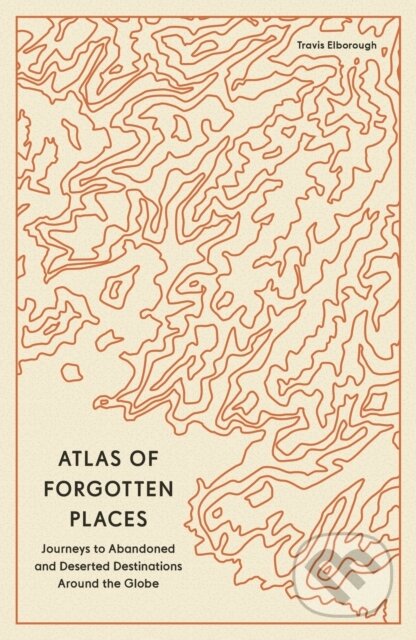 Kniha: Atlas of Forgotten Places (Travis Elborough). Aurum, 2024 Kniha: Atlas of Forgotten Places (Travis Elborough). Aurum, 2024