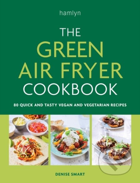 Kniha: The Green Air Fryer Cookbook (Denise Smart). Hamlyn, 2023 Kniha: The Green Air Fryer Cookbook (Denise Smart). Hamlyn, 2023