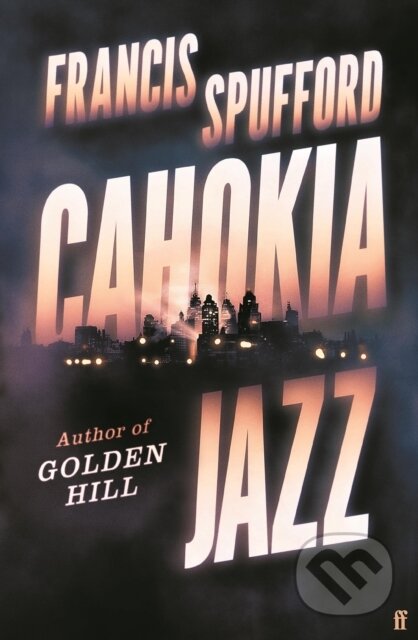 Kniha: Cahokia Jazz (Francis Spufford). Faber and Faber, 2023 Kniha: Cahokia Jazz (Francis Spufford). Faber and Faber, 2023