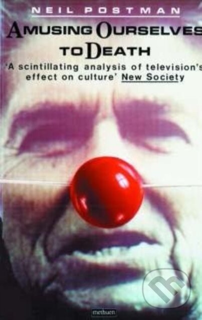 Kniha: Amusing Ourselves to Death (Neil Postman). , 1987 Kniha: Amusing Ourselves to Death (Neil Postman). , 1987