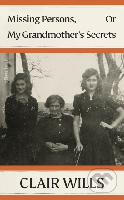 Kniha: Missing Persons, Or My Grandmother's Secrets (Clair Wills). Allen Lane, 2024 Kniha: Missing Persons, Or My Grandmother's Secrets (Clair Wills). Allen Lane, 2024