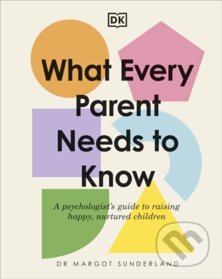 Kniha: What Every Parent Needs to Know (Margot Sunderland). Dorling Kindersley, 2023 Kniha: What Every Parent Needs to Know (Margot Sunderland). Dorling Kindersley, 2023