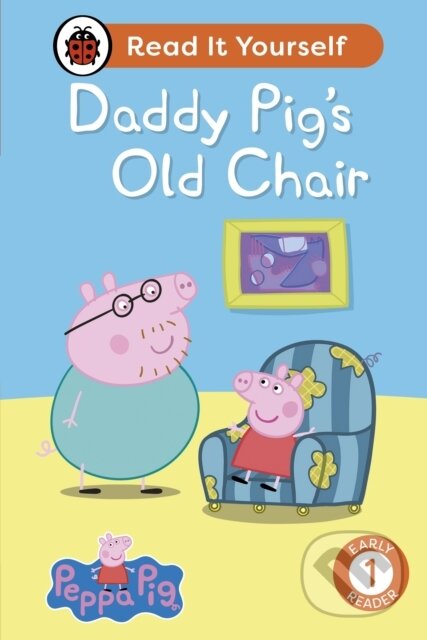 Kniha: Peppa Pig Daddy Pig's Old Chair: Read It Yourself - Level 1 Early Reader (Ladybird a Peppa Pig). Ladybird Books, 2024 Kniha: Peppa Pig Daddy Pig's Old Chair: Read It Yourself - Level 1 Early Reader (Ladybird a Peppa Pig). Ladybird Books, 2024