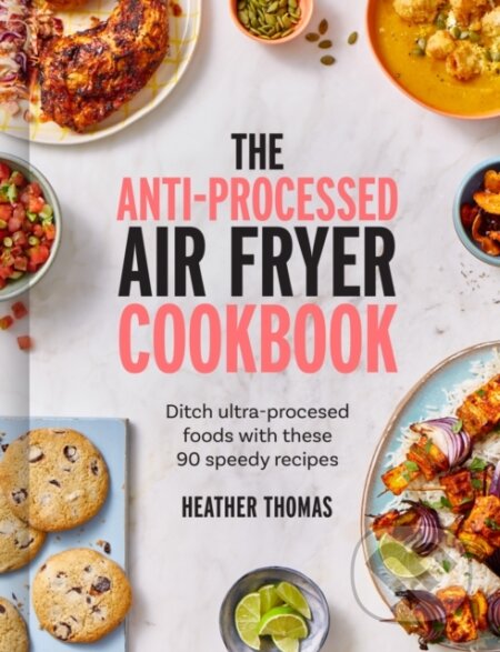 Kniha: The Anti-Processed Air Fryer Cookbook (Heather Thomas). HarperCollins, 2024 Kniha: The Anti-Processed Air Fryer Cookbook (Heather Thomas). HarperCollins, 2024
