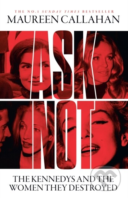 Kniha: Ask Not The Kennedys And The Women (Maureen Callahan). Mudlark, 2024 Kniha: Ask Not The Kennedys And The Women (Maureen Callahan). Mudlark, 2024