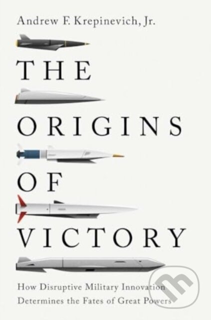 Kniha: The Origins of Victory (Andrew F. Krepinevich Jr.). Yale University Press, 2024 Kniha: The Origins of Victory (Andrew F. Krepinevich Jr.). Yale University Press, 2024