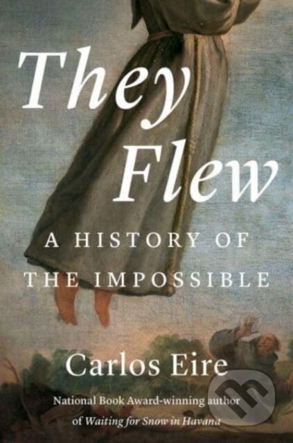 Kniha: They Flew: A History of the Impossible (Carlos M. N. Eire). Yale University Press, 2025 Kniha: They Flew: A History of the Impossible (Carlos M. N. Eire). Yale University Press, 2025
