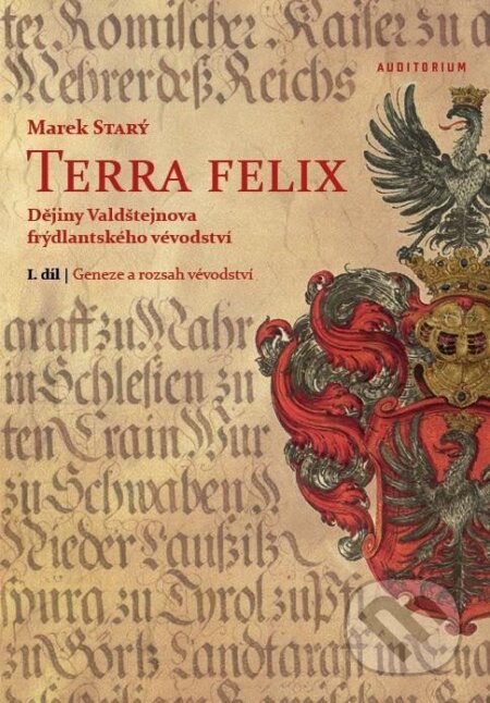 Kniha: Terra felix - Dějiny Valdštejnova frýdlantského vévodství I. díl (Marek Starý). Auditorium, 2024 Kniha: Terra felix - Dějiny Valdštejnova frýdlantského vévodství I. díl (Marek Starý). Auditorium, 2024