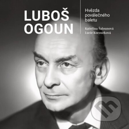 Kniha: Luboš Ogoun (Lucie Kocourková a Kateřina Šalounová). Balet Praha, 2024 Kniha: Luboš Ogoun (Lucie Kocourková a Kateřina Šalounová). Balet Praha, 2024