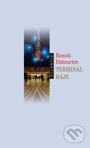 Kniha: Terminál ráje (Benoit Duteurtre). Atlantis, 2025 Kniha: Terminál ráje (Benoit Duteurtre). Atlantis, 2025