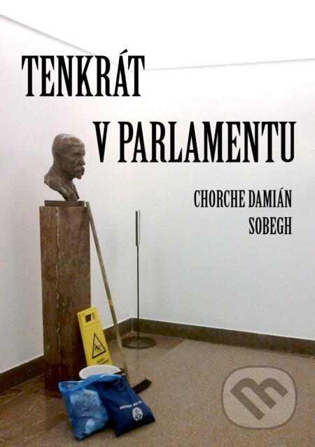 E-kniha: Tenkrát v parlamentu (Chorche Damián Sobegh). E-knihy jedou, 2024 E-kniha: Tenkrát v parlamentu (Chorche Damián Sobegh). E-knihy jedou, 2024