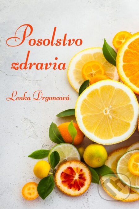 E-kniha: Posolstvo zdravia (Lenka Drgoncová). Lenka Drgoncová E-kniha: Posolstvo zdravia (Lenka Drgoncová). Lenka Drgoncová