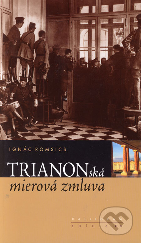 Kniha: Trianonská mierová zmluva (Ignác Romsics). Kalligram, 2006 Kniha: Trianonská mierová zmluva (Ignác Romsics). Kalligram, 2006