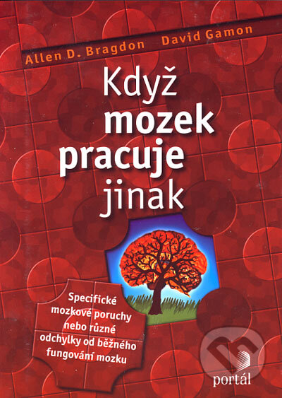 Kniha: Když mozek pracuje jinak (Allen D. Bragdon a David Gamon). Portál, 2006 Kniha: Když mozek pracuje jinak (Allen D. Bragdon a David Gamon). Portál, 2006