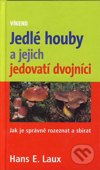 Kniha: Jedlé houby a jejich jedovatí dvojníci (Hans E. Laux). Víkend, 2006 Kniha: Jedlé houby a jejich jedovatí dvojníci (Hans E. Laux). Víkend, 2006