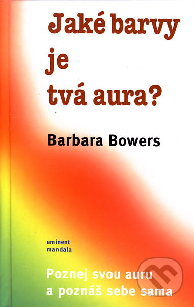 Kniha: Jaké barvy je tvá aura? (Barbara Bowers). Eminent, 2004 Kniha: Jaké barvy je tvá aura? (Barbara Bowers). Eminent, 2004