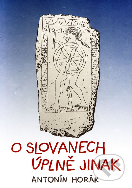 Kniha: O Slovanech úplně jinak (Antonín Horák). LÍPA, 1991 Kniha: O Slovanech úplně jinak (Antonín Horák). LÍPA, 1991