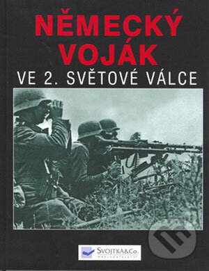 Kniha: Německý voják ve 2. světové válce (Matthew Hughes, Russell Hart a Stephen Hart). Svojtka&Co., 2006 Kniha: Německý voják ve 2. světové válce (Matthew Hughes, Russell Hart a Stephen Hart). Svojtka&Co., 2006
