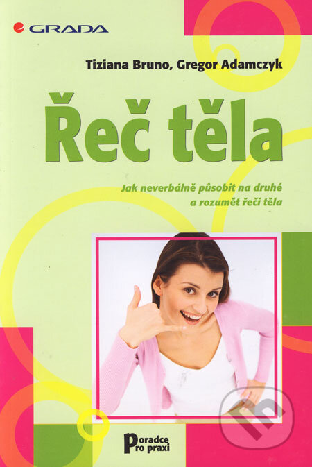 Kniha: Řeč těla (Gregor Adamczyk a Tiziana Bruno). Grada, 2006 Kniha: Řeč těla (Gregor Adamczyk a Tiziana Bruno). Grada, 2006