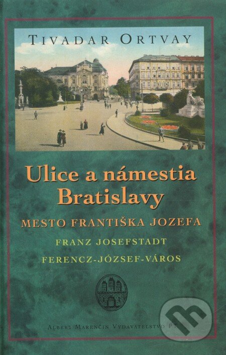 Kniha: Ulice a námestia Bratislavy – Mesto Františka Jozefa (Tivadar Ortvay). Marenčin PT, 2006 Kniha: Ulice a námestia Bratislavy – Mesto Františka Jozefa (Tivadar Ortvay). Marenčin PT, 2006
