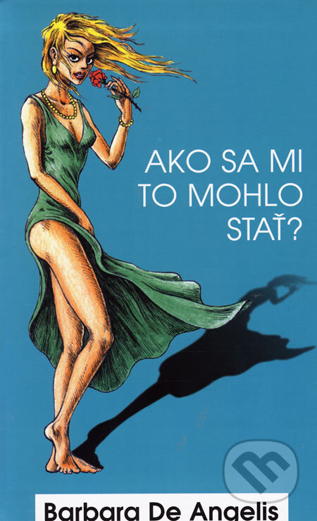 Kniha: Ako sa mi to mohlo stať? (Barbara De Angelis). Columbus, 2006 Kniha: Ako sa mi to mohlo stať? (Barbara De Angelis). Columbus, 2006
