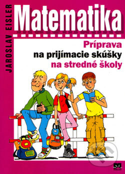 Kniha: Matematika - Príprava na prijímacie skúšky na stredné školy (Jaroslav Eisler). Príroda, 2004 Kniha: Matematika - Príprava na prijímacie skúšky na stredné školy (Jaroslav Eisler). Príroda, 2004
