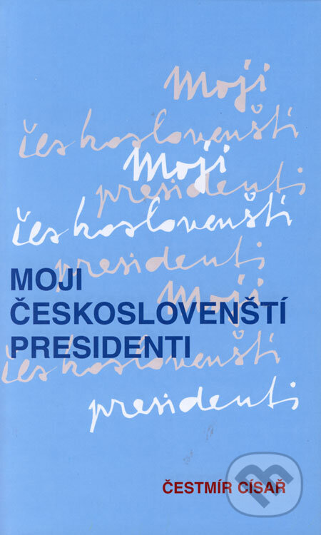 Kniha: Moji českoslovenští presidenti (Čestmír Císař). SLÁVY DCERA, 2006 Kniha: Moji českoslovenští presidenti (Čestmír Císař). SLÁVY DCERA, 2006