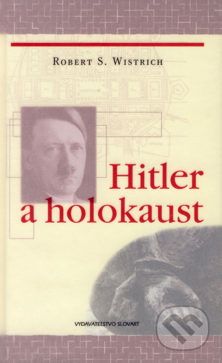 Kniha: Hitler a holokaust (Robert S. Wistrich). Slovart, 2002 Kniha: Hitler a holokaust (Robert S. Wistrich). Slovart, 2002