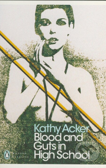 Kniha: Blood and Guts in High School (Kathy Acker). Penguin Books, 2017 Kniha: Blood and Guts in High School (Kathy Acker). Penguin Books, 2017