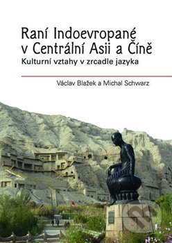 Kniha: Raní Indoevropané v Centrální Asii a Číně (Václav Blažek). Nakladatelství Lidové noviny, 2017 Kniha: Raní Indoevropané v Centrální Asii a Číně (Václav Blažek). Nakladatelství Lidové noviny, 2017
