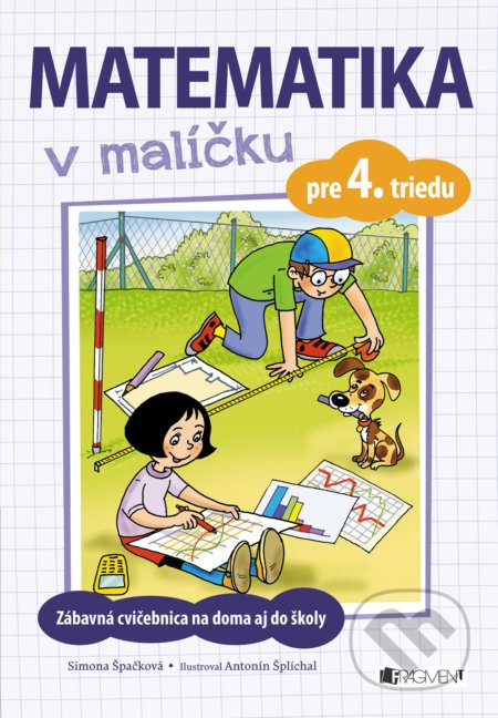 Kniha: Matematika v malíčku pre 4. triedu (Simona Špačková). Fragment, 2017 Kniha: Matematika v malíčku pre 4. triedu (Simona Špačková). Fragment, 2017