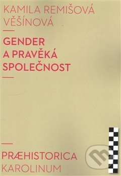 Kniha: Gender a pravěká společnost (Kamila Remišová Věšínová). Univerzita Karlova v Praze, 2017 Kniha: Gender a pravěká společnost (Kamila Remišová Věšínová). Univerzita Karlova v Praze, 2017