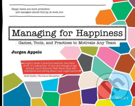 Kniha: Managing for Happiness (Jurgen Appelo). John Wiley & Sons, 2016 Kniha: Managing for Happiness (Jurgen Appelo). John Wiley & Sons, 2016