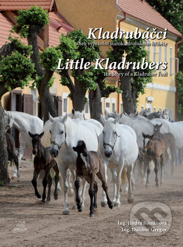 Kniha: Kladrubáčci aneb vyprávění starokladrubského hříběte / Little Kladrubers The story of a Kladruber Foal (Dalibor Gregor a Jindra Baudisová). Ing. Dalibor Gregor, 2017 Kniha: Kladrubáčci aneb vyprávění starokladrubského hříběte / Little Kladrubers The story of a Kladruber Foal (Dalibor Gregor a Jindra Baudisová). Ing. Dalibor Gregor, 2017