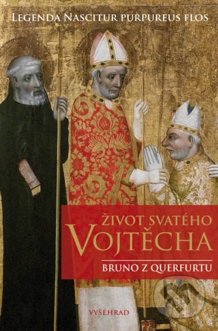 Kniha: Život svatého Vojtěcha (Bruno z Querfurtu). Vyšehrad, 2017 Kniha: Život svatého Vojtěcha (Bruno z Querfurtu). Vyšehrad, 2017