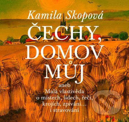 Kniha: Čechy, domov můj (Kamila Skopová). Akropolis, 2017 Kniha: Čechy, domov můj (Kamila Skopová). Akropolis, 2017