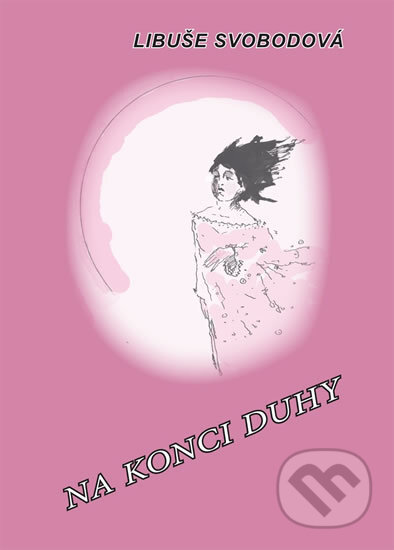 Kniha: Na konci duhy (Libuše Svobodová). Balt-East Praha, 2007 Kniha: Na konci duhy (Libuše Svobodová). Balt-East Praha, 2007